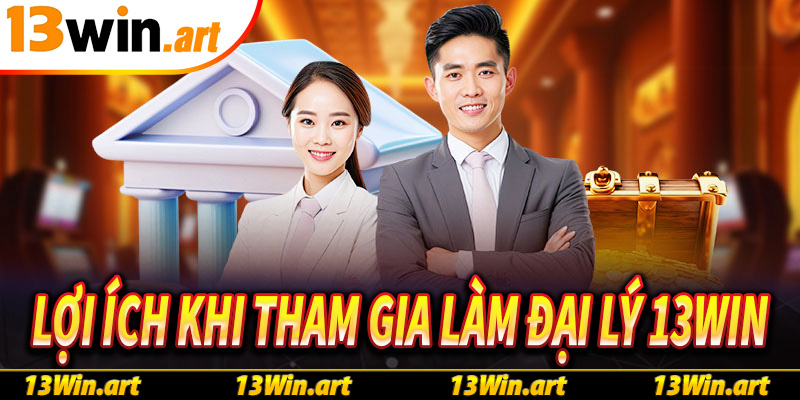 Lợi ích khi khách hàng tham gia đại lý 13Win