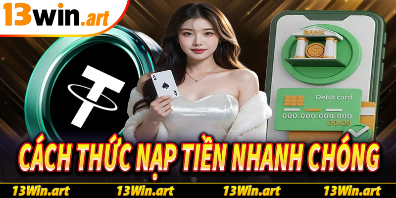 Hướng dẫn cách thức nạp tiền nhanh chóng tại sảnh cược 13win