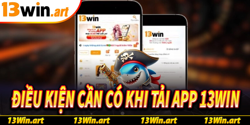 Điều kiện cần có trước khi tải app 13win