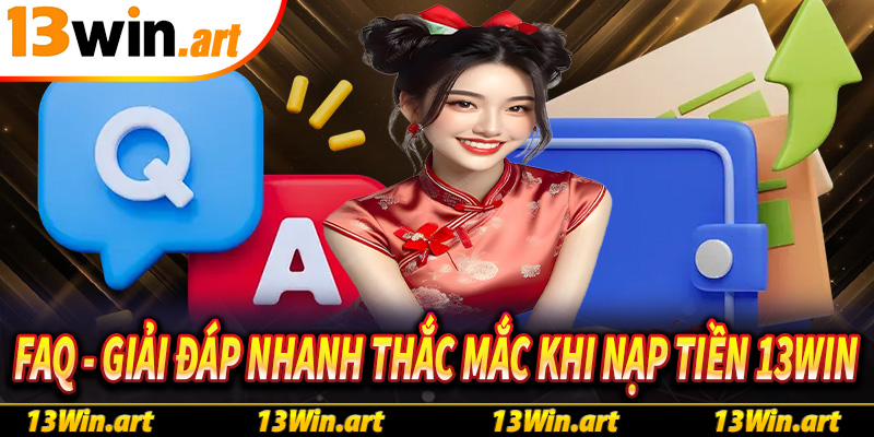 FAQs - Giải đáp nhanh các thắc mắc khi nạp tiền tại 13Win
