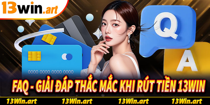 FAQ – Giải đáp thắc mắc thường gặp khi thực hiện theo hướng dẫn rút tiền 13win