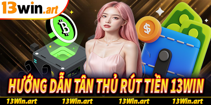 Hướng dẫn rút tiền 13win chi tiết và an toàn cho người chơi